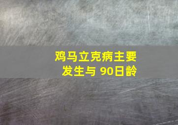 鸡马立克病主要发生与 90日龄